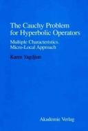 Cover of: The Cauchy Problem for Hyperbolic Operators: Multiple Characteristics Micro-Local Approach