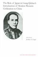 The Role of Japan in Liang Qichao's Introduction of Modern Western Civilization to China (China Research Monographs, No. 57.) by Joshua A. Fogel