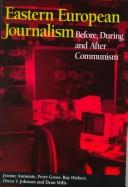 Cover of: Eastern European Journalism by Peter Gross, Ray Eldon Hiebert, Owen Johnson, Dean Mills, Jerome Aumente