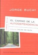 Cover of: El Camino De LA Autodependencia (Bucay, Jorge. Colección Hojas De Ruta, 1.)