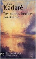 Cover of: Tres Cantos Funebres Por Kosovo/ Three Elegies for Kosovo (Biblioteca De Autor) by Ismail Kadare