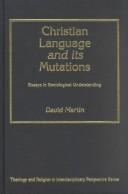 Cover of: Christian Language and Its Mutations: Essays in Sociological Understanding (Theology and Religion in Interdisciplinary Perspective Series)