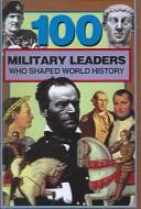 Cover of: 100 Military Leaders Who Shaped World History