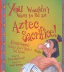 Cover of: You Wouldn't Want to Be an Aztec Sacrifice by Fiona MacDonald