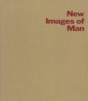 Cover of: New Images of Man (Museum of Modern Art Publications in Reprint Ser) by Peter Selz