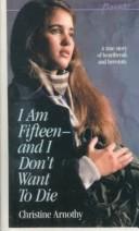 Cover of: I Am Fifteen-And I Don't Want to Die by Christine Arnothy