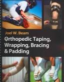 Orthopedic Taping, Wrapping, Bracing & Padding by Joel W. Beam