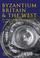 Cover of: Byzantium, Britain and the West