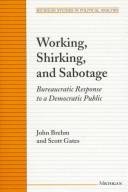 Cover of: Working, Shirking, and Sabotage: Bureaucratic Response to a Democratic Public (Michigan Studies in Political Analysis)