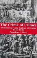 Cover of: Crime of Crimes, The: Demonology and Politics in France, 1560-1620