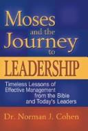 Cover of: Moses and the Journey to Leadership: Timeless Lessons of Effective Management from the Bible and Today's Leaders