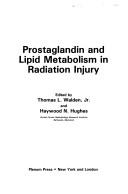 Prostaglandin and lipid metabolism in radiation injury by International Conference on Prostaglandins and Lipid Metabolism in Radiation Injury (1986 Rockville, Md.), Thomas L., Jr. Walden, Haywood N. Hughes