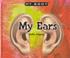 Cover of: My Ears (Furgang, Kathy. My Body.)