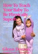 Cover of: How to Teach Your Baby to Be Physically Superb  by Glenn Doman, Douglas Doman, Bruce Hagey