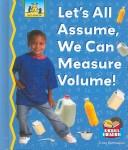 Cover of: Let's All Assume, We Can Measure Volume!