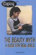 Cover of: Coping With the Beauty Myth: A Guide for Real Girls (Coping)