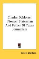 Cover of: Charles DeMorse: Pioneer Statesman And Father Of Texas Journalism
