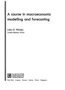 A Course in Macroeconomic Modelling and Forecasting by John Whitley