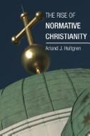 Cover of: The Rise of Normative Christianity | Arland J. Hultgren