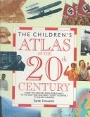 Cover of: The Children's Atlas of the 20th Century: Chart the Century from World War I to the Gulf War and from "Teddy" Roosevelt to Nelson Mandela