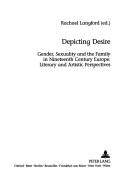 Cover of: Depicting Desire: Gender, Sexuality And the Family in Nineteenth-century Europe: Literary And Artistic Perspectives (European Connections)