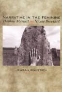 Cover of: Narrative in the Feminine: Daphne Marlatt and Nicole Brossard