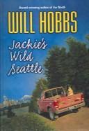 Cover of: Jackie's Wild Seattle by Will Hobbs, Will Hobbs