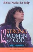 Cover of: 12 Strong Women of God: Biblical Models for Today