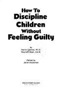 Cover of: How to Discipline Children Without Feeling Guilty