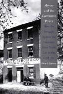 Cover of: Slavery and the commerce power: how the struggle against the interstate slave trade led to the Civil War