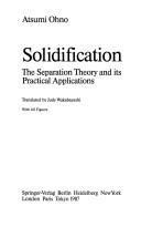 Cover of: Solidification: The Separation Theory and Its Practical Applications