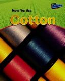 Cover of: How We Use Cotton (Using Materials)