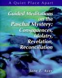 Cover of: Guided Meditations on the Pascal Mystery: Consequences, Idolatry, Revelation, Reconciliation (Quiet Place Apart)