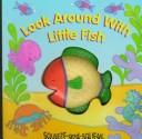 Cover of: Look Around With Little Fish (Squeeze-and Squeak Books) by Muff Singer, Sarah Tuttle-Singer