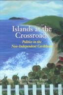 Cover of: Islands at the Crossroads: Politics in the Non-Independent Caribbean