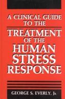 Cover of: A clinical guide to the treatment of the human stress response
