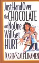 Cover of: Just Hand over the Chocolate and No One Will Get Hurt by Karen Scalf Linamen, Karen Scalf Linamen