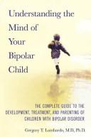 Cover of: Understanding the Mind of Your Bipolar Child by Gregory T. Lombardo
