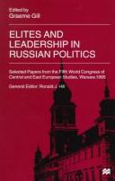 Elites and leadership in Russian politics by World Congress for Central and East European Studies (5th 1995 Warsaw, Poland), Graeme J. Gill, pola World Congress of Central and East European Studies 1995 Warsaw, pol World Congress for Central and East European Studies 1995 Warsaw