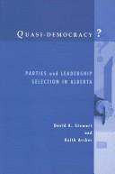 Cover of: Quasi-Democracy: Parties and Leadership Selection in Alberta