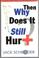 Cover of: Then Why Does It Still Hurt?