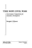 Cover of: The new civil war: government competition for economic development