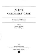 Cover of: Acute coronary care: principles and practice