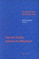 Cover of: German studies towards the millennium: selected papers from the Conference of University Teachers of German, University of Keele, September 1999