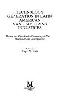 Cover of: Technology Generation in Latin American Manufacturing Industries by Jorge M. Katz