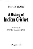 Cover of: The History of Indian Cricket by Mihir Bose