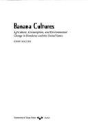 Cover of: Banana cultures: agriculture, consumption, and environmental change in Honduras and the United States