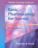 Cover of: Student Learning Guide to Accompany Basic Pharmacology for Nurses by Bruce D. Clayton, Bruce D. Clayton, Yvonne Stock, Bruce D. Clayton, Yvonne Stock