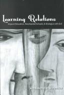 Cover of: Learning Relations: Impure Education, Deschooled Schools, & Dialogue With Evil (Counterpoints (New York, N.Y.), V. 173.)