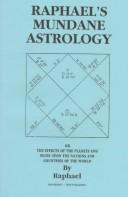 Cover of: Raphael's Mundane Astrology or the Effects of the Planets and Signs upon the Nations and Countries of the World